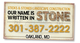 Sticks &amp; Stones Landscape Consruction. Our name is written in stone. 877-590-0122. OAKLAND, MD